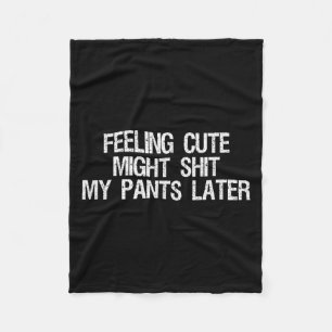 Feeling Cute Might My Pants Later Funny Saying Quo Fleece Blanket