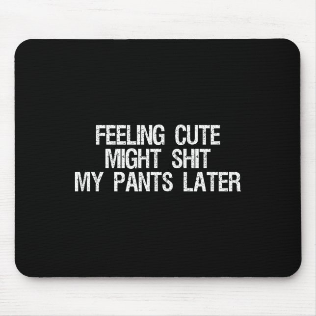Feeling Cute Might My Pants Later Funny Saying Quo Mouse Mat (Front)
