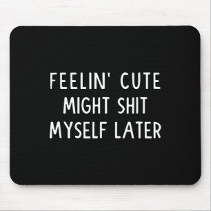 Feeling Cute Might My Pants Later Funny Saying Quo Mouse Mat