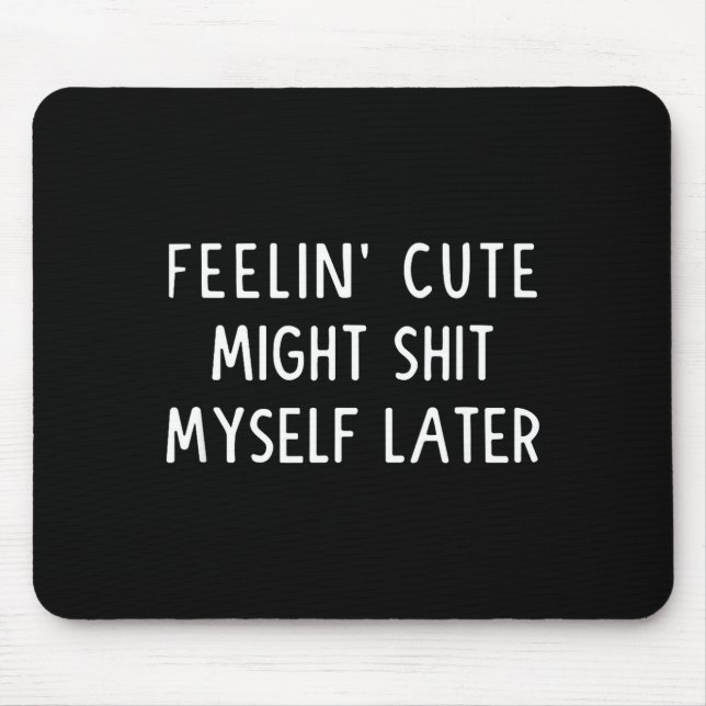 Feeling Cute Might My Pants Later Funny Saying Quo Mouse Mat (Front)