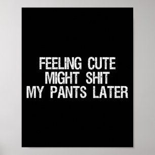 Feeling Cute Might My Pants Later Funny Saying Quo Poster