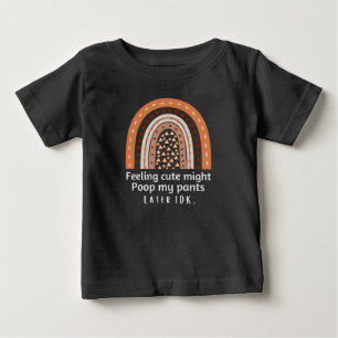 Feeling cute might poop my pants later idk baby T- T-Shirt