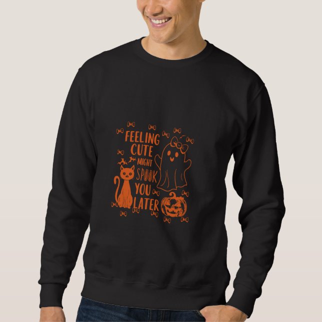Feeling Cute Might Spook You Later Sweatshirt (Front)