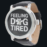 Feeling Dog Tired Watch<br><div class="desc">Feeling Dog Tired</div>