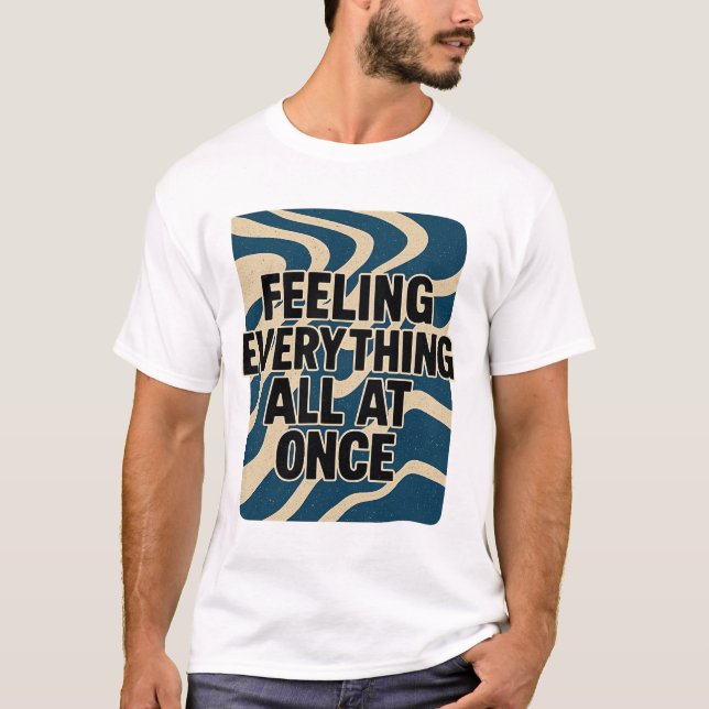 Feeling Everything All at Once T-Shirt (Front)