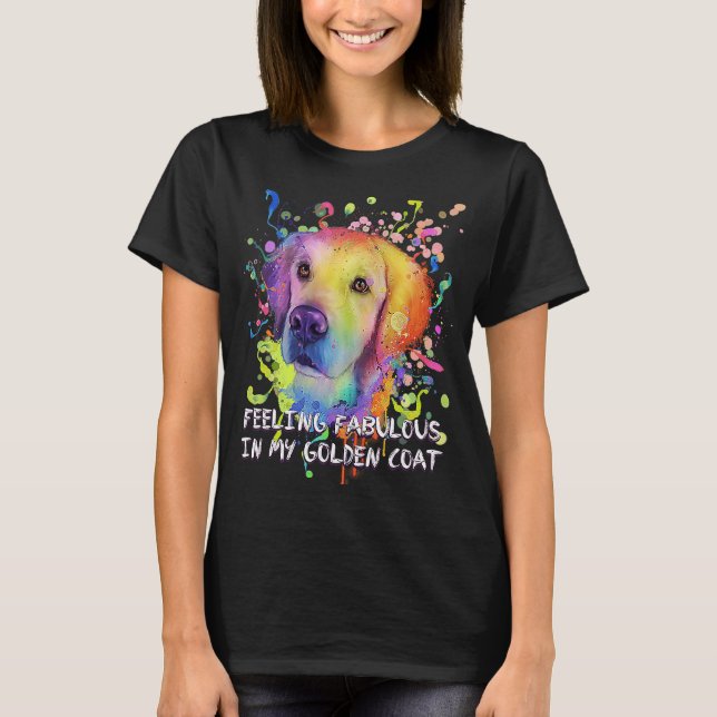 Feeling Fabulous in My Golden Coat Golden Retrieve T-Shirt (Front)