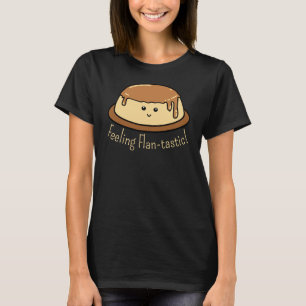 Feeling Flan-tastic Food Pun T-Shirt