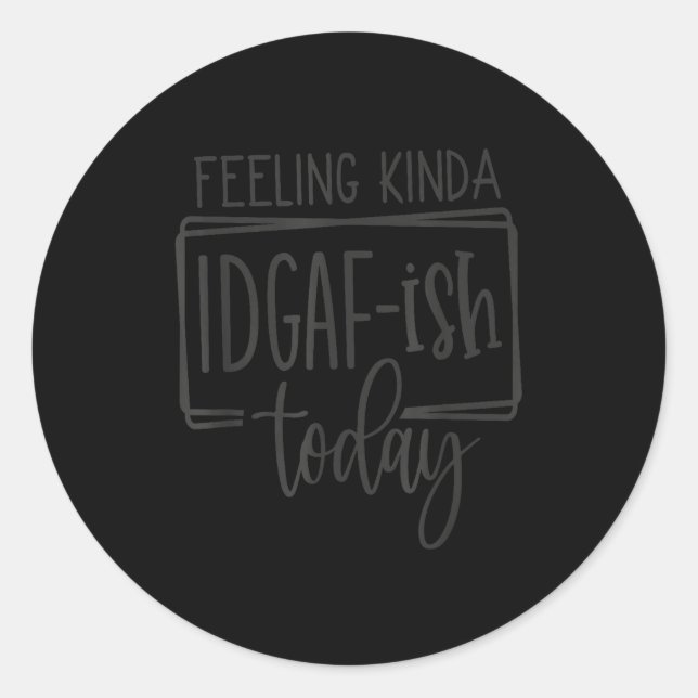 Feeling Kina Idgaf-ioday, Funny Sarcastic Quotes  Classic Round Sticker (Front)