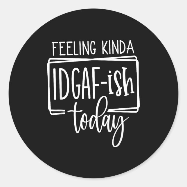 Feeling Kina Idgaf-ioday, Funny Sarcastic Quotes  Classic Round Sticker (Front)
