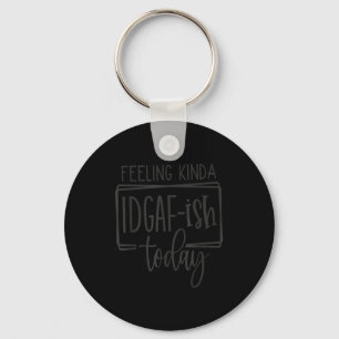 Feeling Kina Idgaf-ioday, Funny Sarcastic Quotes Key Ring