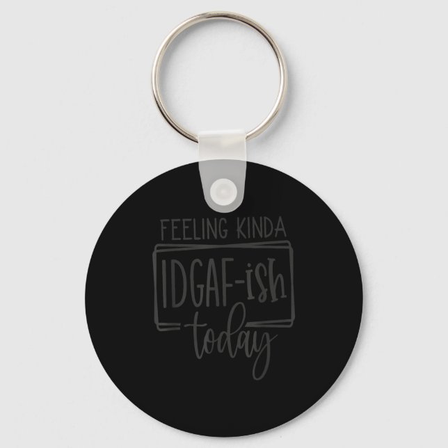 Feeling Kina Idgaf-ioday, Funny Sarcastic Quotes  Key Ring (Front)