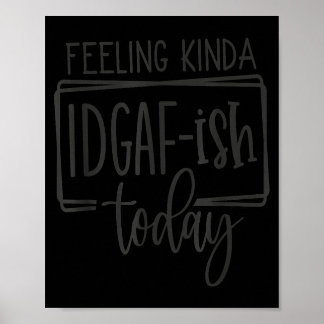 Feeling Kina Idgaf-ioday, Funny Sarcastic Quotes  Poster (Front)