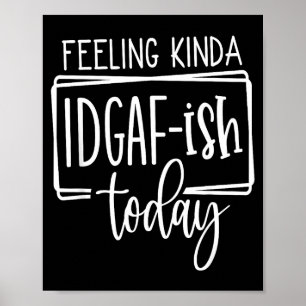 Feeling Kina Idgaf-ioday, Funny Sarcastic Quotes Poster