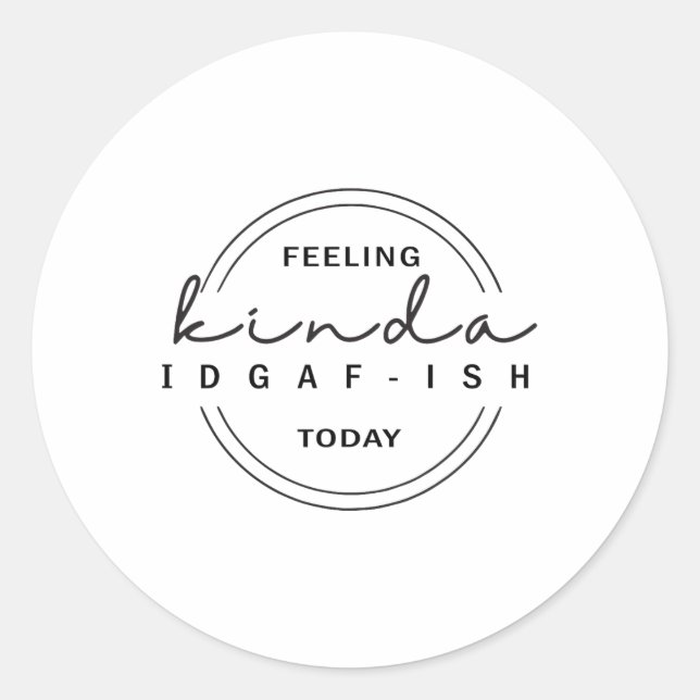 Feeling Kinda Idgaf-ish Today  Classic Round Sticker (Front)