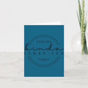 Feeling kinda idgaf-ish today, funny sarcastic card
