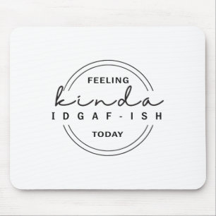 Feeling Kinda Idgaf-ish Today Mouse Mat