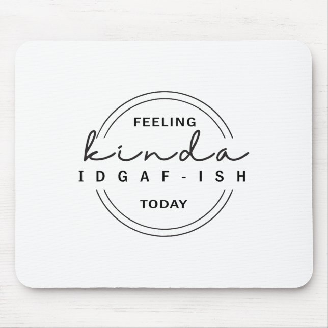 Feeling Kinda Idgaf-ish Today  Mouse Mat (Front)