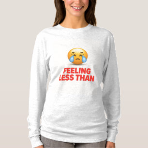 Feeling Less Than T-Shirt