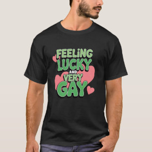 Feeling Lucky and Very Gay Fun LGBTQ+ Design T-Shirt
