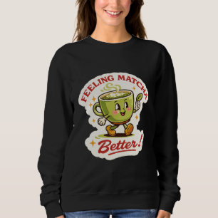 Feeling Matcha Better – Matcha Latte Pun Retro Sweatshirt
