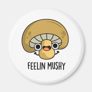 Feeling Mushy Funny Mushroom Food Pun  Magnet
