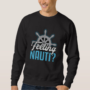 Feeling Nauti Boat Sailing Boating Yacht Captain Sweatshirt