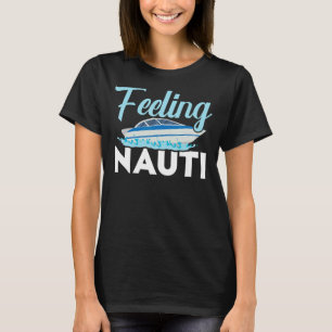 Feeling Nauti Ship Captain Seafarer Nautical Sailo T-Shirt