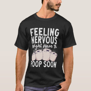 Feeling Nervous Might Have To Poop Soon T-Shirt