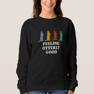 Feeling Otterly Good Otter Positive Quote Sea Ott Sweatshirt
