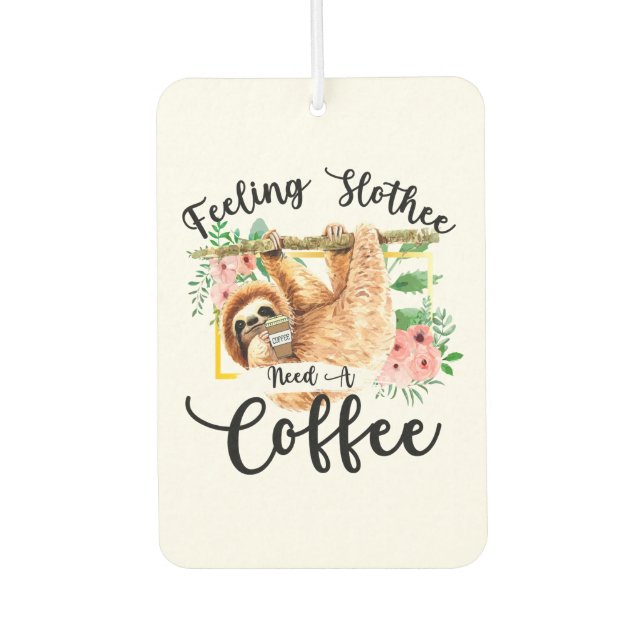 Feeling Slothee Need A Coffee Car Air Freshener (Front)