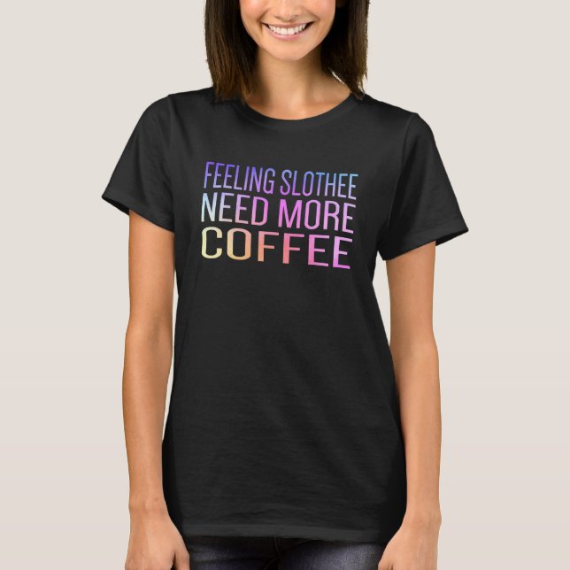 Feeling Slothee Need More Coffee   Caffeine Sloth T-Shirt (Front)