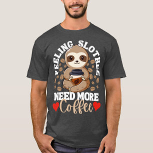 Feeling Slothee Need More Coffee Funny Sloth Caffe T-Shirt