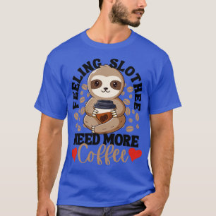 Feeling Slothee Need More Coffee Funny Sloth Love  T-Shirt