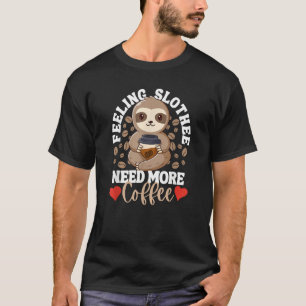 Feeling Slothee Need More Coffee  Sloth Love Caffe T-Shirt