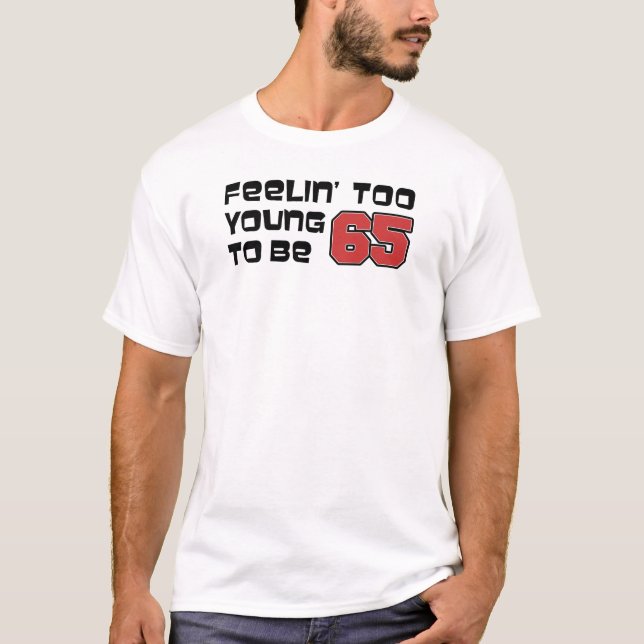 Feeling Too Young To Be 65 T-Shirt (Front)