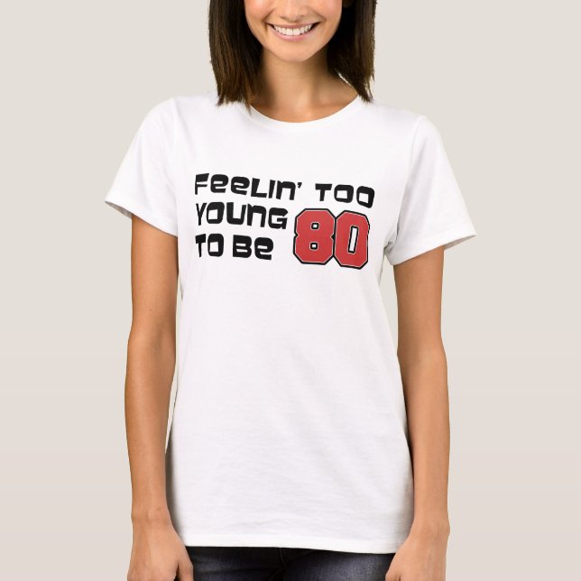 Feeling Too Young To Be 80 T-Shirt (Front)