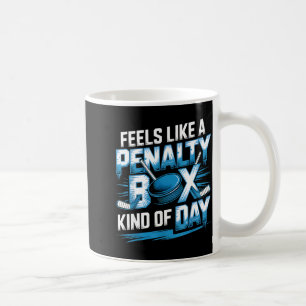 Feels Like A Penalty Box Kind Of Day Funny Hockey Coffee Mug