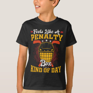 Feels Like A Penalty Box Kind Of Day Funny Hockey  T-Shirt
