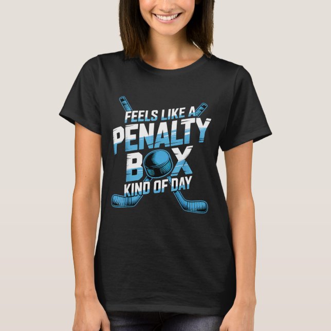 Feels Like A Penalty Box Kind Of Day Funny Hockey  T-Shirt (Front)