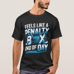 Feels Like A Penalty Box Kind Of Day Funny Hockey  T-Shirt