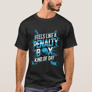 Feels Like A Penalty Box Kind Of Day Funny Hockey T-Shirt