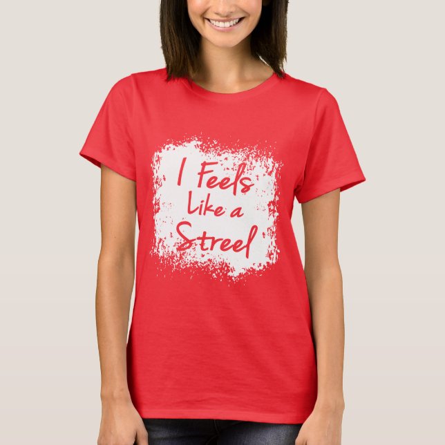 Feels Like a Streel T-Shirt (Front)