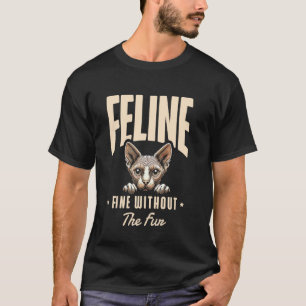 Feline Fine Without The Fur Cat Enthusiast Feline T-Shirt