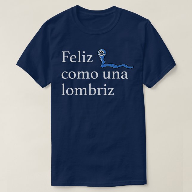 Feliz Como Una Lombriz Funny Spanish Saying Joy  T-Shirt (Design Front)