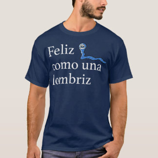 Feliz Como Una Lombriz Funny Spanish Saying Joy T-Shirt
