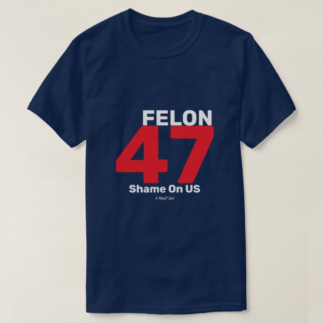 Felon 47 - A MisterP Shirt (Design Front)