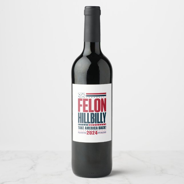 Felon Hillbilly 2024 Trump Vance 2024 Election Wine Label (Front)