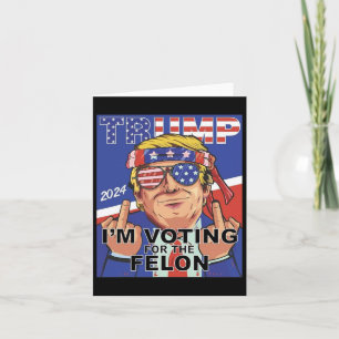 Felon Trump 2024 Voting For The Felon Card