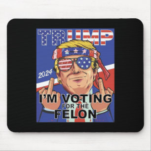 Felon Trump 2024 Voting For The Felon Mouse Mat