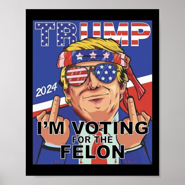 Felon Trump 2024 Voting For The Felon  Poster (Front)